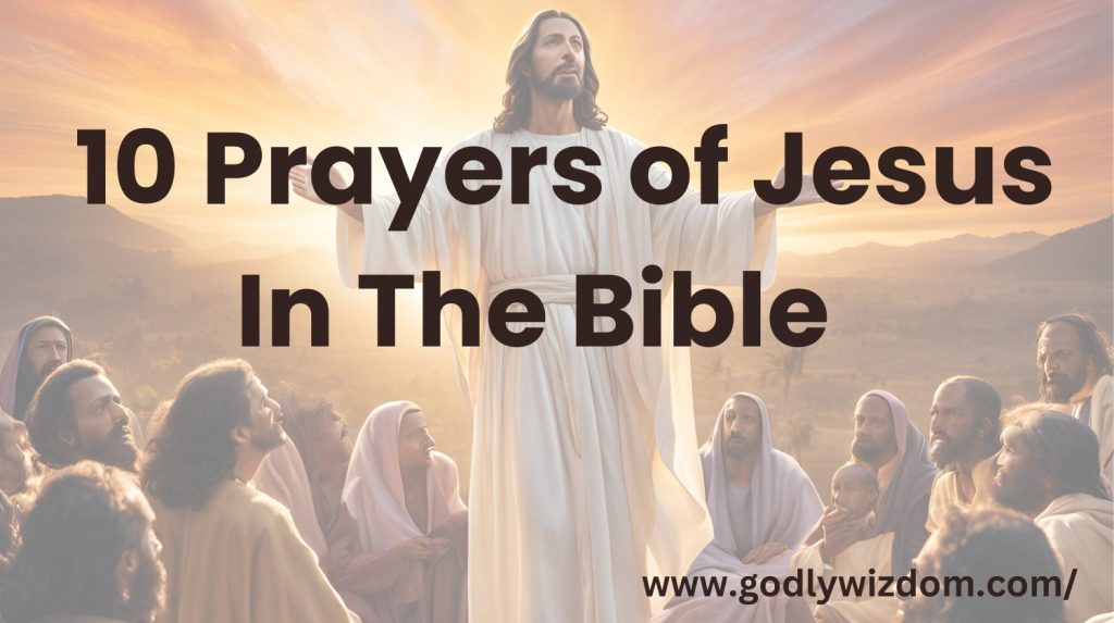 10 Prayers of Jesus In The Bible